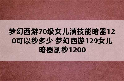 梦幻西游70级女儿满技能暗器120可以秒多少 梦幻西游129女儿暗器副秒1200